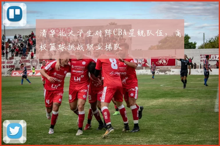 清华北大学生对阵CBA星锐队伍,高校篮球挑战职业梯队