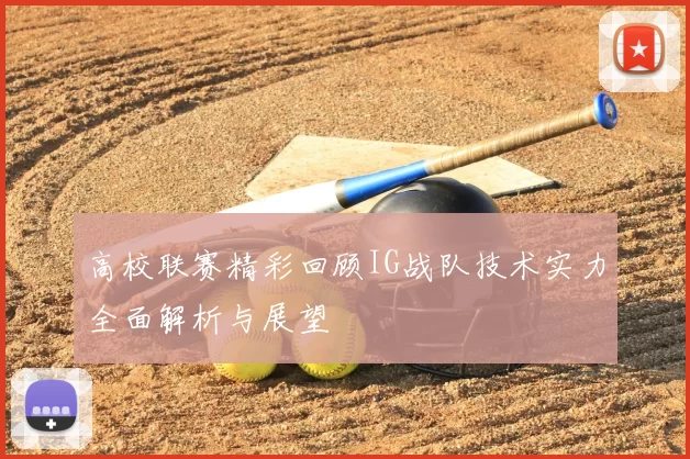 高校联赛精彩回顾IG战队技术实力全面解析与展望