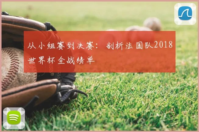 从小组赛到决赛:剖析法国队2018世界杯全战绩单