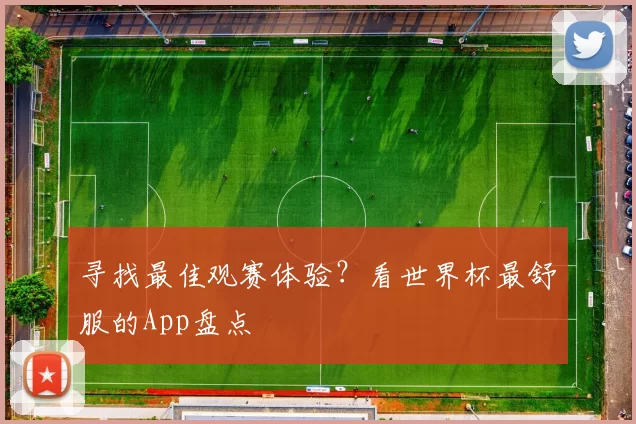 寻找最佳观赛体验?看世界杯最舒服的App盘点