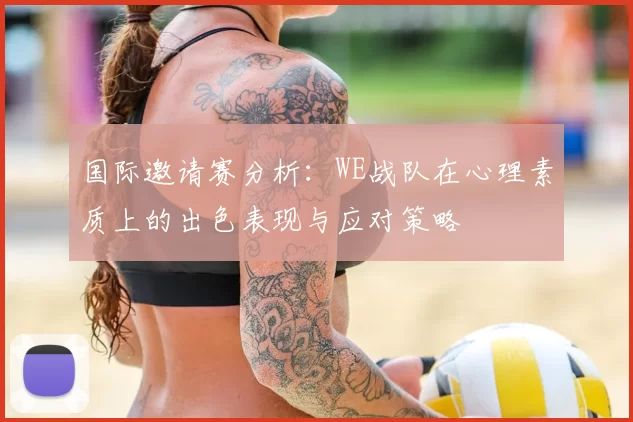 国际邀请赛分析：WE战队在心理素质上的出色表现与应对策略