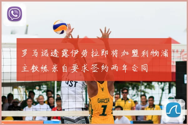 罗马诺透露伊劳拉即将加盟利物浦主教练亲自要求签约两年合同