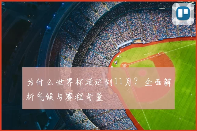 为什么世界杯延迟到11月?全面解析气候与赛程考量
