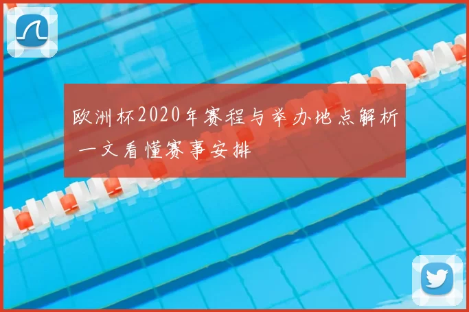 欧洲杯2020年赛程与举办地点解析 一文看懂赛事安排