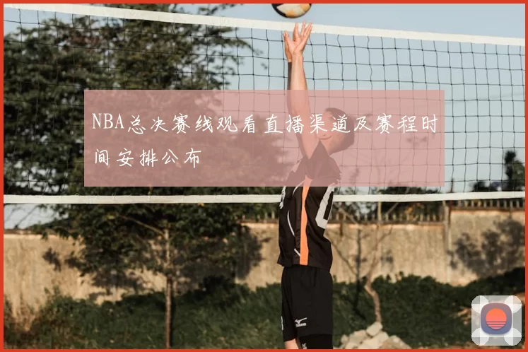 NBA总决赛线观看直播渠道及赛程时间安排公布